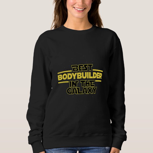 Best Bodybuilder In The Galaxy Body Building Fitne Sweatshirt (Front)