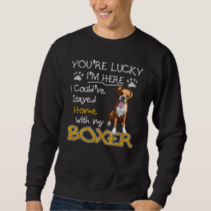Best Boxer Dog - Youre Lucky Im Here For Boxer Sweatshirt