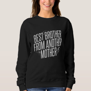 Best Brother From Another Mother For A Step Brot Sweatshirt