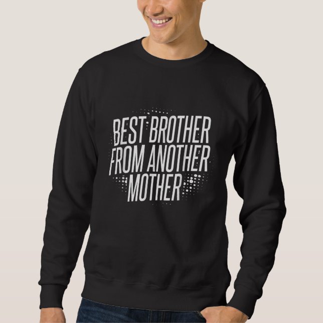 Best Brother From Another Mother   For A Step Brot Sweatshirt (Front)