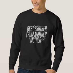 Best Brother From Another Mother  For A Step Broth Sweatshirt
