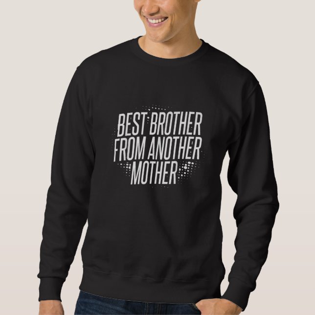 Best Brother From Another Mother  For A Step Broth Sweatshirt (Front)