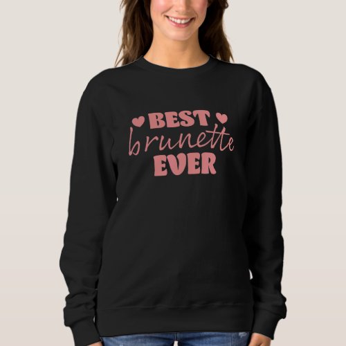Best Brunette Ever 10 Sweatshirt