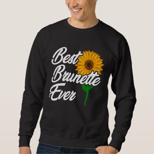 Best Brunette Ever  Brunette Best Friend Sunflower Sweatshirt