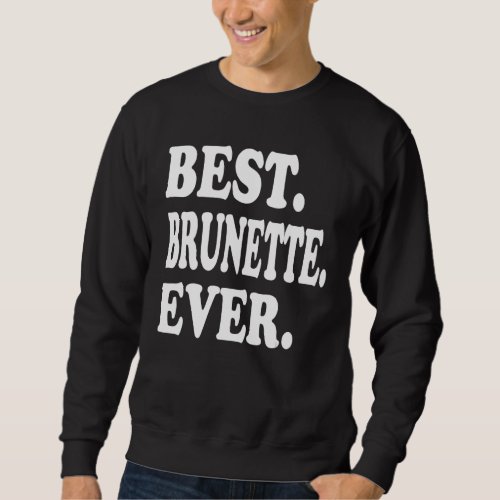 Best Brunette Ever Sweatshirt
