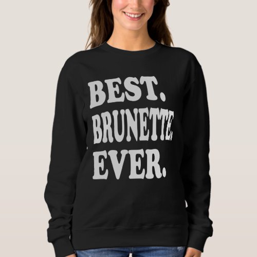 Best Brunette Ever Sweatshirt
