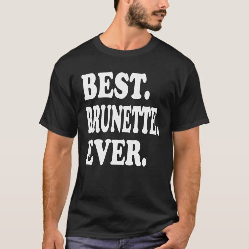 Best Brunette Ever T_Shirt