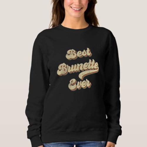 Best Brunette Ever  Vintage Style Sweatshirt