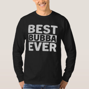 Best Bubba Ever  Fathers Day Bubba T-Shirt