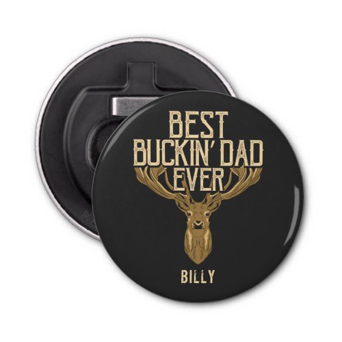 Best Buckin Dad Ever Hunting Fathers Day Custom Bottle Opener
