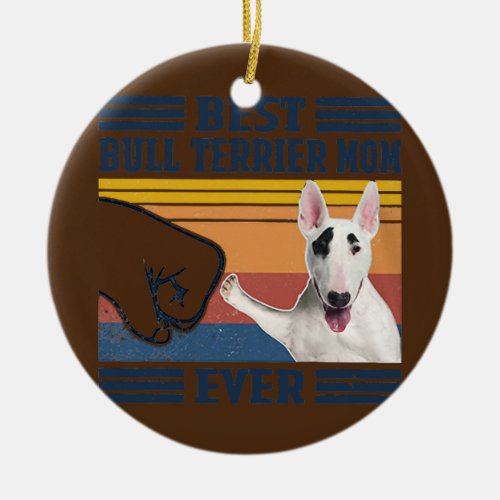 Best Bull Terrier Mom Ever Funny Dog Mom Mothers Ceramic Ornament