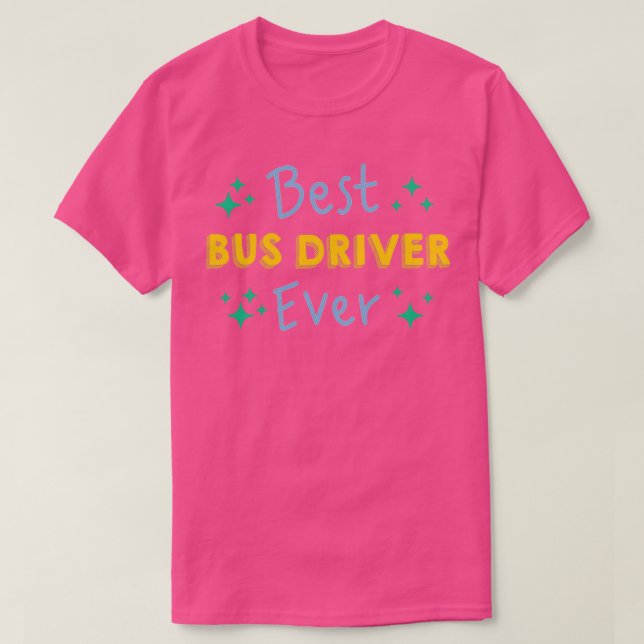 Best Bus Driver Ever Funny School Bus Driver T-Shirt (Design Front)