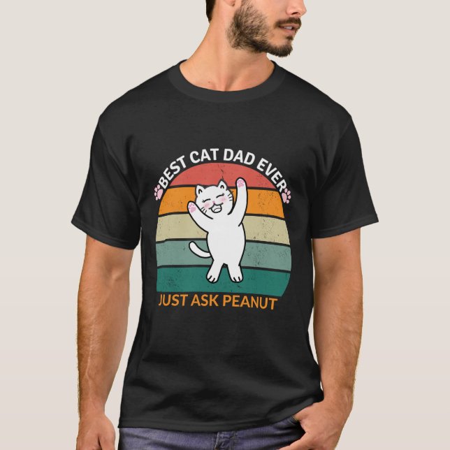 Best Cat Dad Ever Just Ask Peanut, funny cat dad T-Shirt (Front)