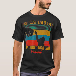 Best Cat Dad Ever Just Ask Peanut Funny Cat doggie T-Shirt