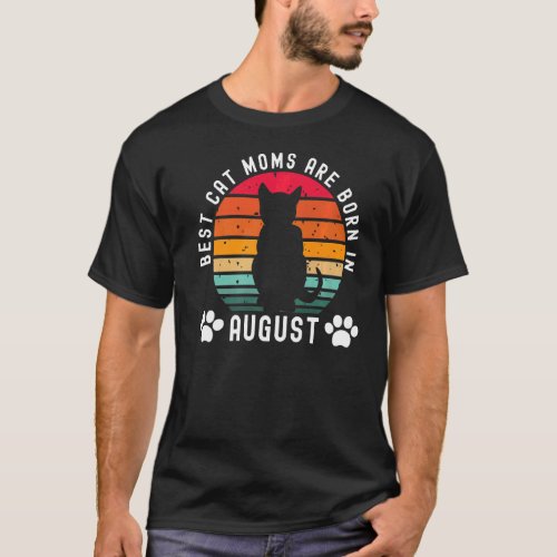 Best Cat Moms Are Born in August Retro Birthday Ca T_Shirt