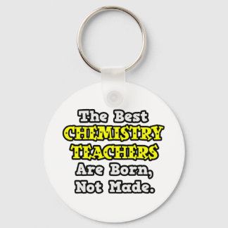 Best Chemistry Teachers Are Born, Not Made Keychain