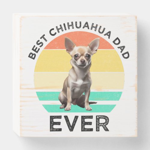 Best Chihuahua Dad Ever Wooden Box Sign