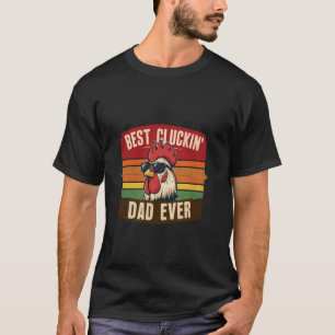 Best Cluckin' Dad Ever Father's Day chicken Funny T-Shirt
