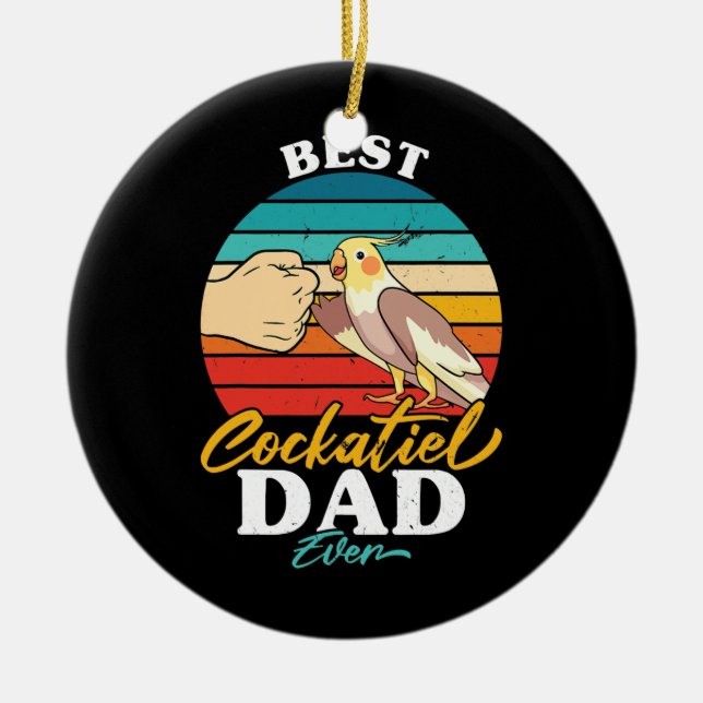 Best Cockatiel Dad Ever Bird Cockatiel Parrot  Ceramic Ornament (Front)