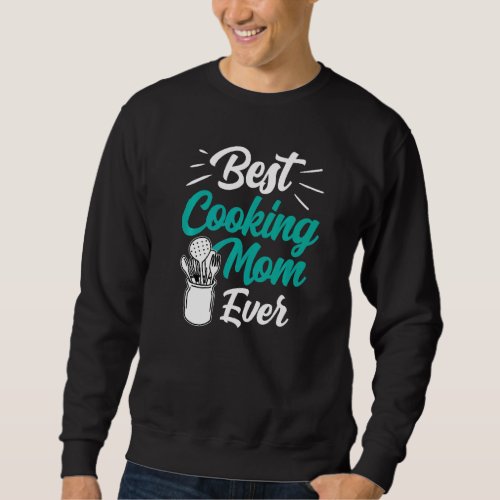 Best Cooking Mom Ever Cook Mother Mommy Mama Mothe Sweatshirt