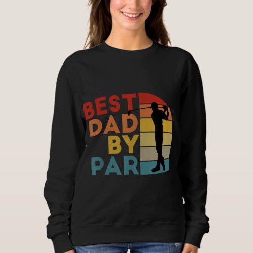 Best Dad By Par Daddy Golf Lover Golfer Fathers D Sweatshirt