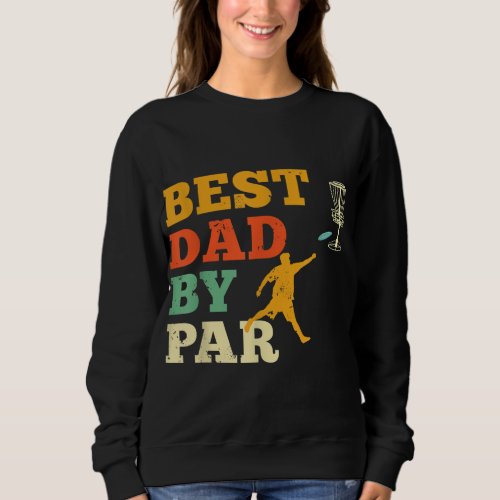 Best Dad By Par Disc Golf Lover Frisbee Golfing Fa Sweatshirt