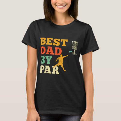 Best Dad By Par Disc Golf Lover Frisbee Golfing Fa T_Shirt