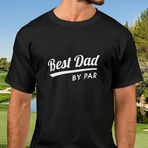 Best Dad By Par Fathers Black White Golf T_Shirt