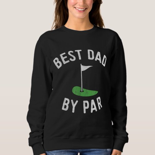 Best Dad By Par Funny Golf Fathers Day Gift Daddy Sweatshirt