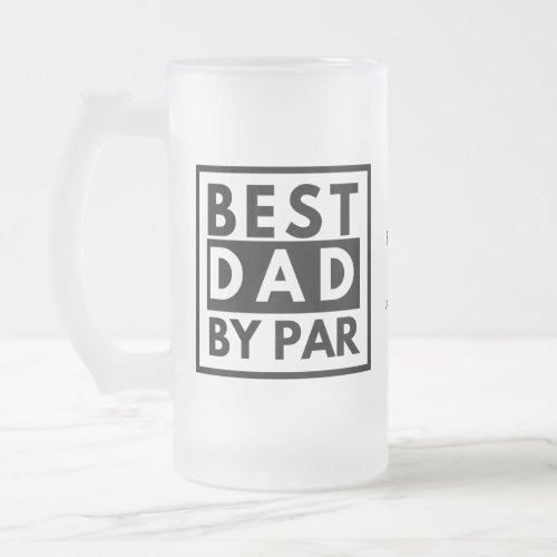 Best Dad by Par Golf Fathers Day  Frosted Glass Beer Mug