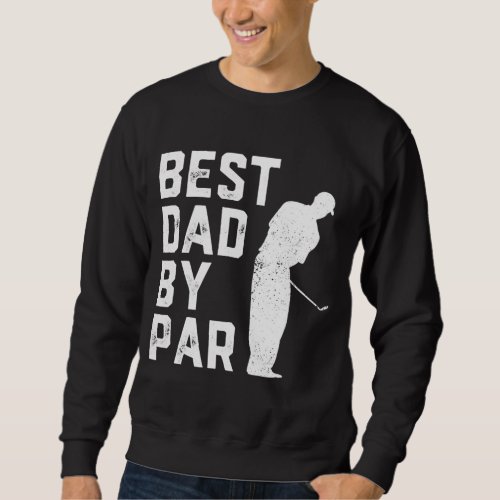 Best Dad By Par Golf Lover Gift For Men Funny Fath Sweatshirt