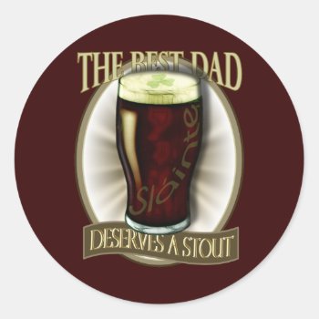 Best Dad Deserves A Stout Classic Round Sticker by Specialeetees at Zazzle