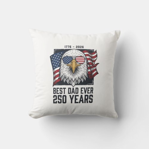 Best Dad Ever 250 Years Patriotic Eagle Dad T-Shir Throw Pillow