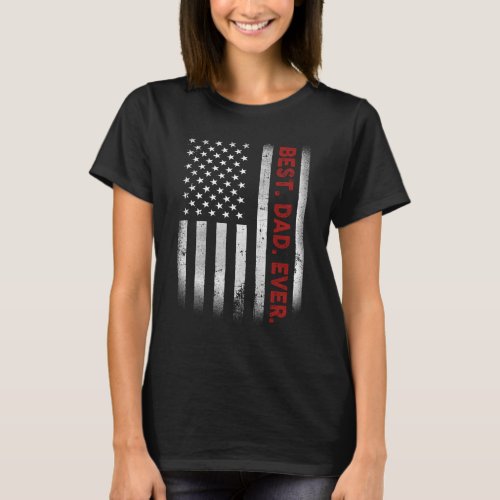 Best Dad Ever American Flag Fathers Day Gift T_Shirt