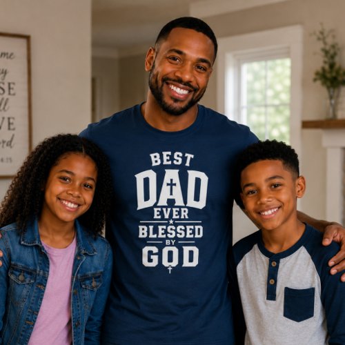Best Dad Ever Blessed by God Christian Faith T-Shirt