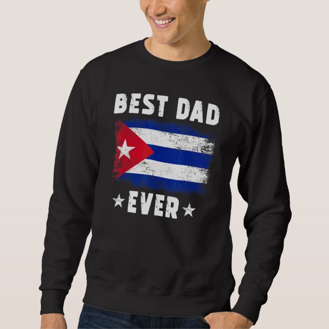 Best Dad Ever Cuba Flag Best Cuban Dad Sweatshirt (Front)