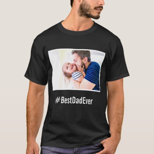 Best Dad Ever Custom Black and White Hashtag Photo T_Shirt