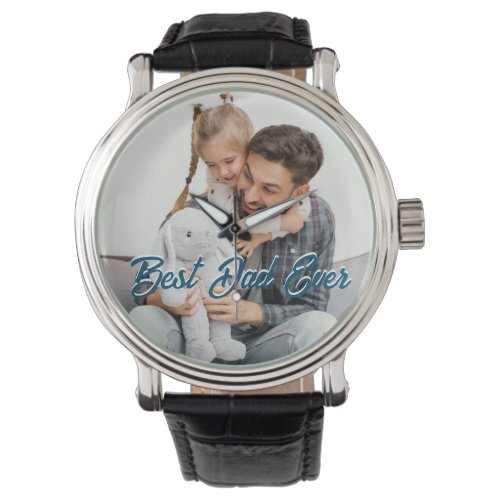 Best Dad Ever Custom Fathers Day Photo Overlay Watch