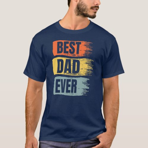 Best Dad Ever Fathers Day Funny Daddy Proud Dad T_Shirt