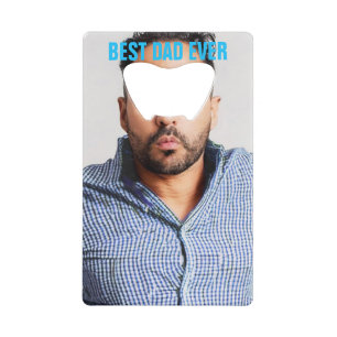 BEST DAD EVER   Funny Dad Face Photo Credit Card Bottle Opener
