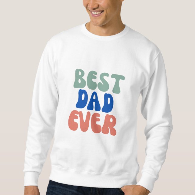 Best Dad Ever gift, Father's Day Gift Sweatshirt (Front)