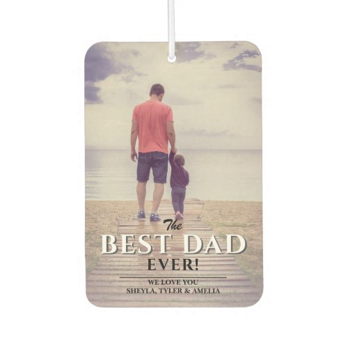 Best Dad Ever Modern Typography Father`s Day Photo Air Freshener - Best Dad Ever Modern Typography Father`s Day Photo air freshener. Full photo overlaid with modern typography Best dad ever and a sweet message with names in black and white color. Great gift for a dad on Father's Day, birthday or just a sweet keepsake for on the go.