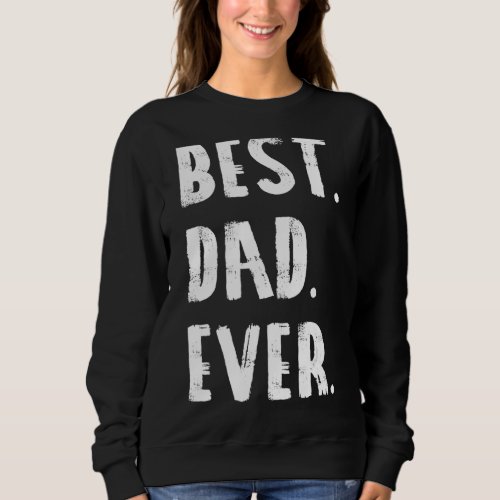 Best Dad Ever Parent Fathersday  Idea Sweatshirt