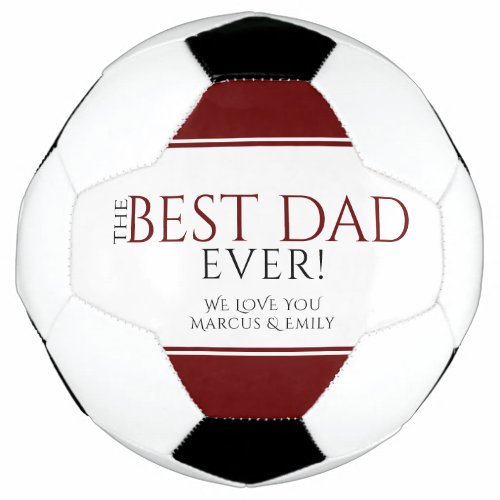 Best Dad Ever Red Black Father`s Day Soccer Ball - Modern Best Dad Ever Red Black Father`s Day Soccer Ball. The design has modern typography in black and red colors and elegant dark red stripes. Personalize with your names. Great gift and keepsake for a dad or a grandfather for Father`s day or birthday.