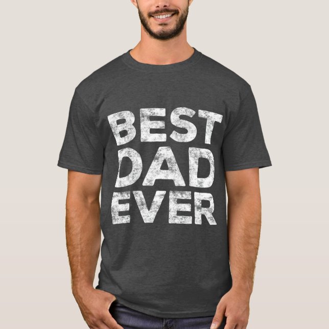 Best Dad Ever T Fathers Day Gift T-Shirt (Front)