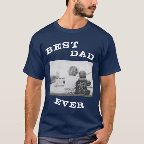 Best Dad Ever Typography Fathers Day Photo T_Shirt