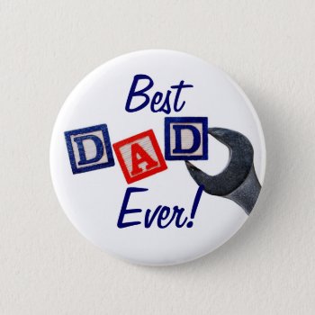 Best Dad Ever! (wrench Design) Button by Meg_Stewart at Zazzle
