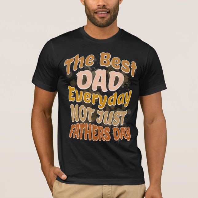 Best Dad Everyday Not Just Fathers Day T-Shirt (Front)