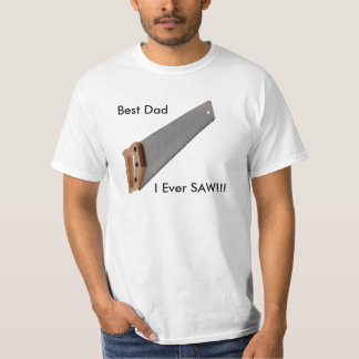 Best Dad I Ever SAW!!! T-Shirt