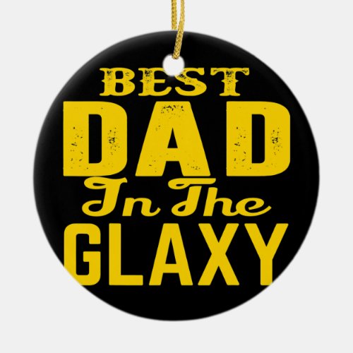 BEST DAD IN THE GALAXY GREAT FOR FATHERS DAY OR CERAMIC ORNAMENT